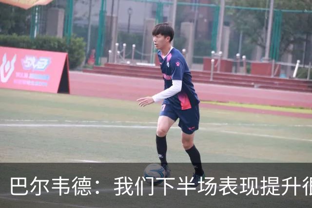 巴尔韦德：我们下半场表现提升很多，展现了球队的风格